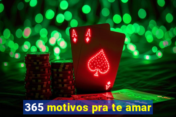 365 motivos pra te amar